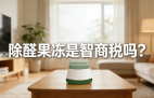 警惕！網紅除醛果凍是智商稅？
